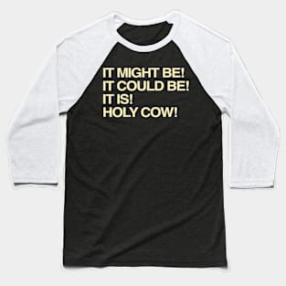 It Might Be It Could Be It Is Holy Cow Baseball T-Shirt